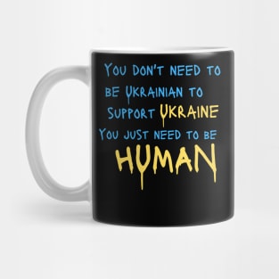 You Dont Need to be Ukrainian to Support Ukraine You Just Need to be  Human Mug